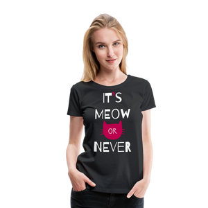 It's Meow Or Never II | Women’s Premium T-Shirt - black