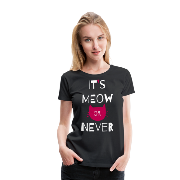 It's Meow Or Never II | Women’s Premium T-Shirt - black