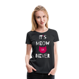 It's Meow Or Never II | Women’s Premium T-Shirt - black