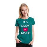 It's Meow Or Never II | Women’s Premium T-Shirt - teal