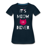 It's Meow Or Never II | Women’s Premium T-Shirt - deep navy