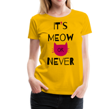 It's Meow Or Never I | Women’s Premium T-Shirt - sun yellow