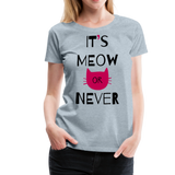 It's Meow Or Never I | Women’s Premium T-Shirt - heather ice blue