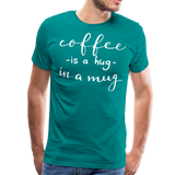 Coffee Is A Hug In A Mug II | Men's Premium T-Shirt - teal