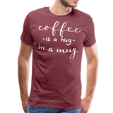 Coffee Is A Hug In A Mug II | Men's Premium T-Shirt - heather burgundy