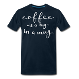 Coffee Is A Hug In A Mug II | Men's Premium T-Shirt - deep navy