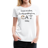 I'm Only Speaking To My Cat Today | Women’s Premium T-Shirt - white