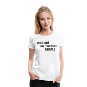 Dogs Are My Favorite People I | Women’s Premium T-Shirt - white