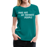 Dogs Are My Favorite People II | Women’s Premium T-Shirt - teal