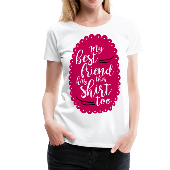 My Best Friend Has This Shirt Too III | Women’s Premium T-Shirt - white