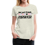 Not Just Friends - Sisters V | Women’s Premium T-Shirt - heather oatmeal