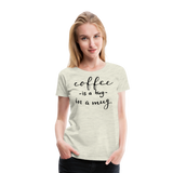 Coffee - Hug In A Mug I | Women’s Premium T-Shirt - heather oatmeal