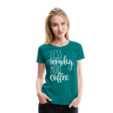 More Coffee I | Women’s Premium T-Shirt - teal