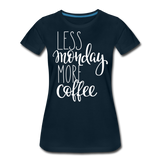 More Coffee I | Women’s Premium T-Shirt - deep navy