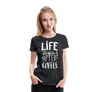 Life Begins After Coffee II | Women’s Premium T-Shirt - black