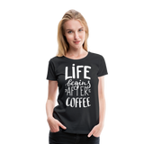 Life Begins After Coffee II | Women’s Premium T-Shirt - black