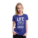 Life Begins After Coffee II | Women’s Premium T-Shirt - royal blue