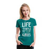 Life Begins After Coffee II | Women’s Premium T-Shirt - teal