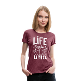 Life Begins After Coffee II | Women’s Premium T-Shirt - heather burgundy