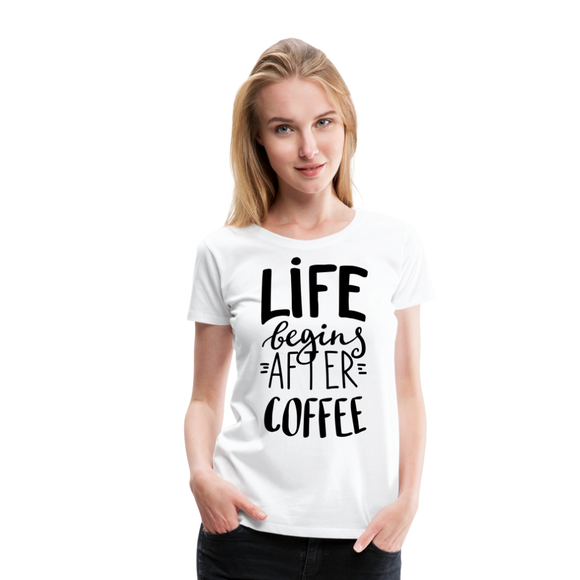 Life Begins After Coffee I | Women’s Premium T-Shirt - white